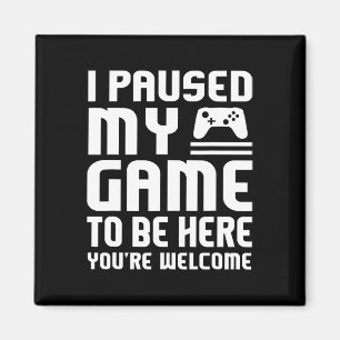 I Paused My Game To Be Here Shirt Funny Video Game Magnet