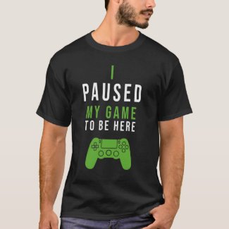 I paused my game to be here T-Shirt