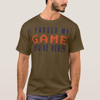 I Paused My Game To Be Here  T-Shirt