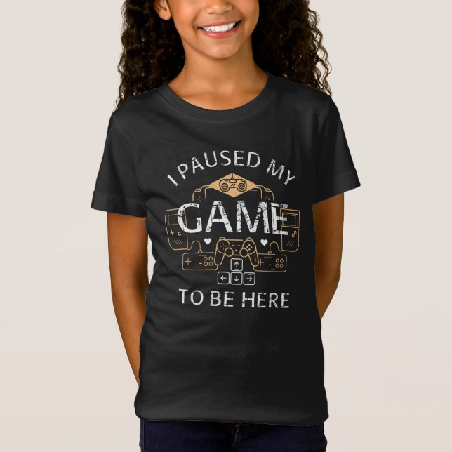 I Paused My Game to Be Here T-Shirt (Front)