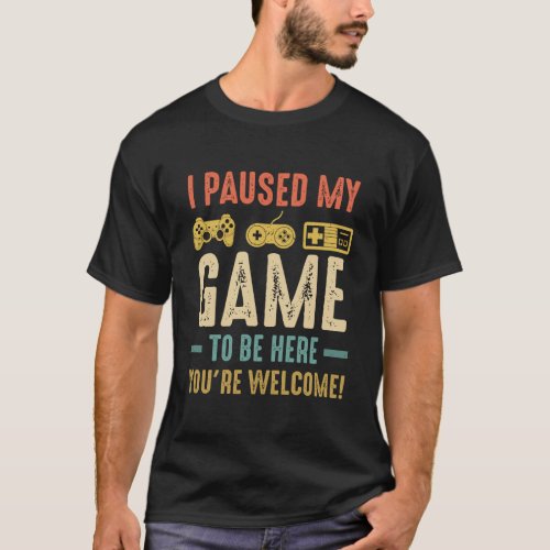 I Paused My Game To Be Here T_Shirt Funny Shirt Fo
