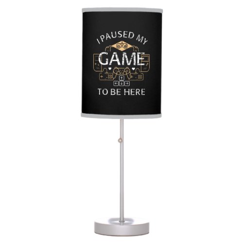 I Paused My Game to Be Here Table Lamp