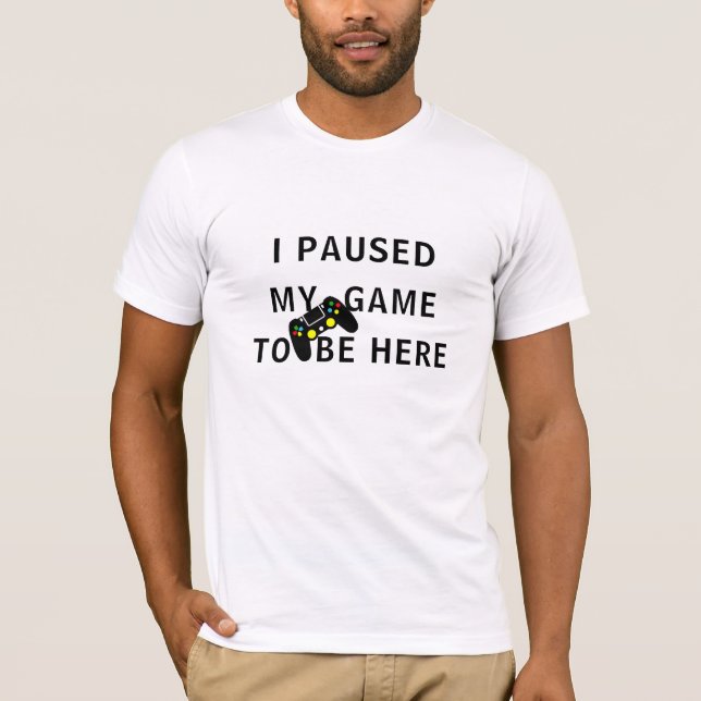 'I Paused My Game to Be Here' Tee, Online Gamer T-Shirt (Front)