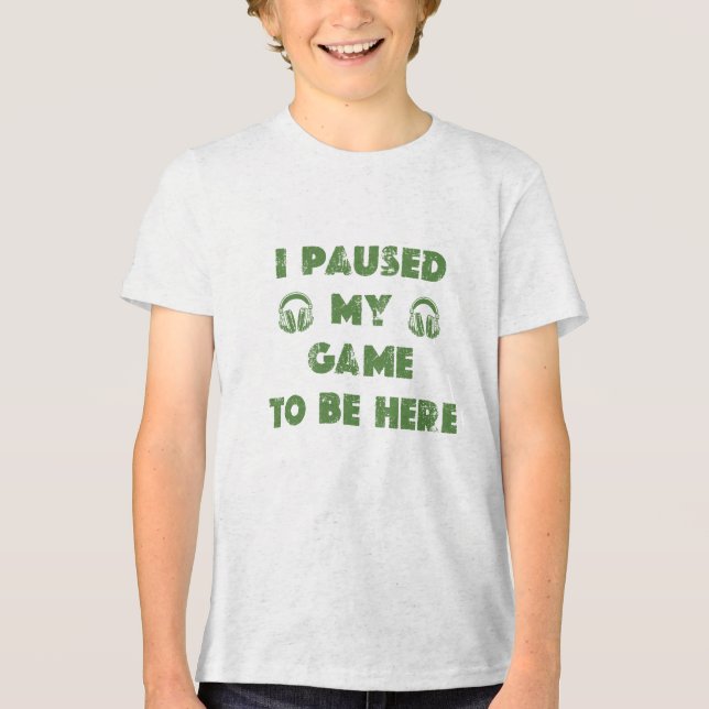 I PAUSED MY GAME TO BE HERE Tri-Blend SHIRT (Front)