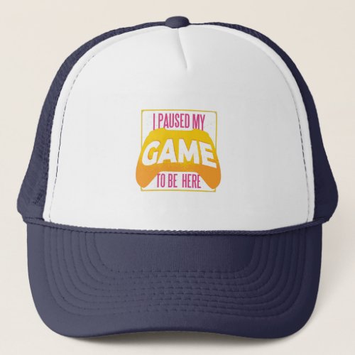 I paused my game to be here trucker hat
