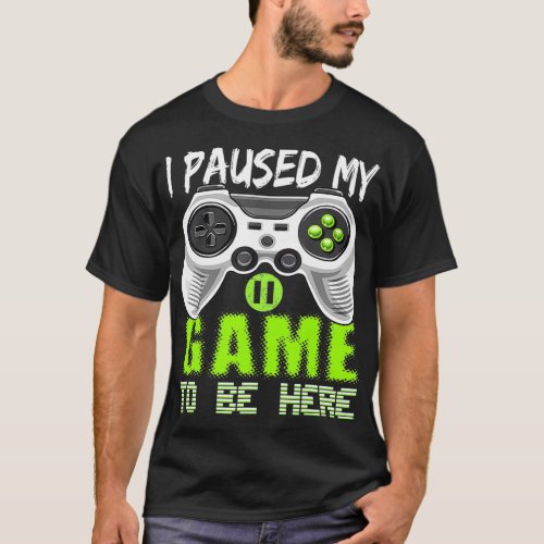 I Paused My Game To Be Here Video Game Controller  T_Shirt