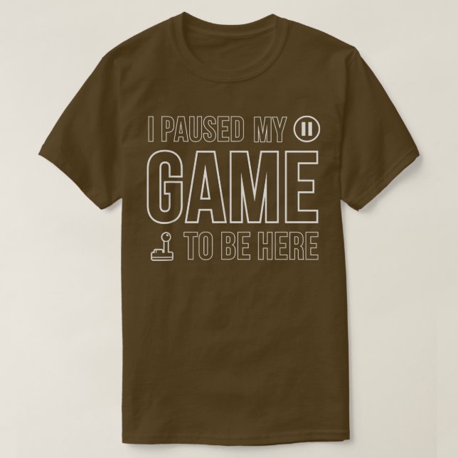 I Paused My Game To Be Here Video Game  T-Shirt (Design Front)