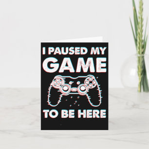 I Paused My Game To Be Here Video Gamer Birthday G Card