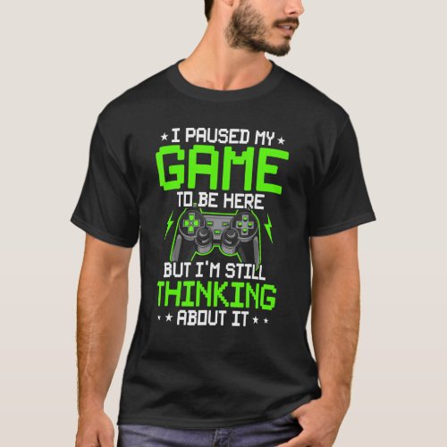 I Paused My Game To Be Here Video Gamer Gaming T_Shirt