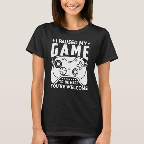 I PAUSED MY GAME TO BE HERE Video Gamer Gaming   T_Shirt