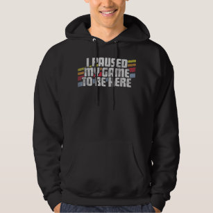 I Paused My Game To Be Here Video Gamer Gift Hoodie