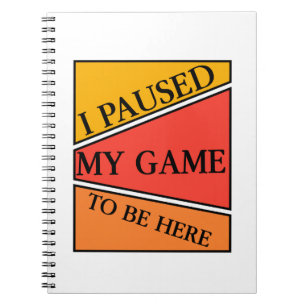 I Paused my Game to be Here Video Gamer Shirt Notebook