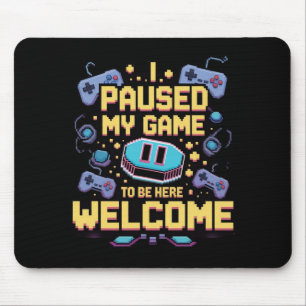 I Paused My Game To Be Here Welcome Gamer Gift Mouse Pad