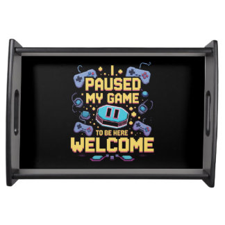 I Paused My Game To Be Here Welcome Gamer Gift Serving Tray