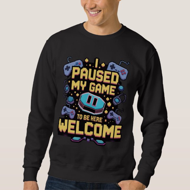 I Paused My Game To Be Here Welcome Gamer Gift Sweatshirt (Front)