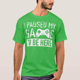 I Paused My Game to Be Here White T-Shirt