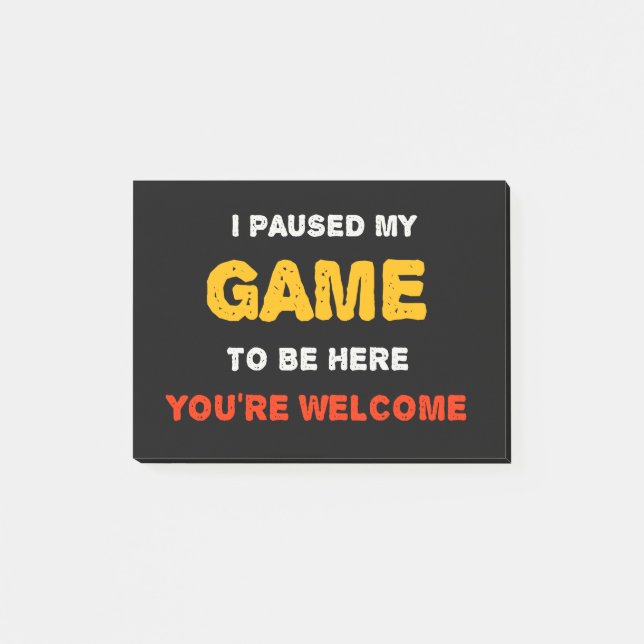 I Paused My Game To Be Here You are Welcome Post-it Notes (Front)