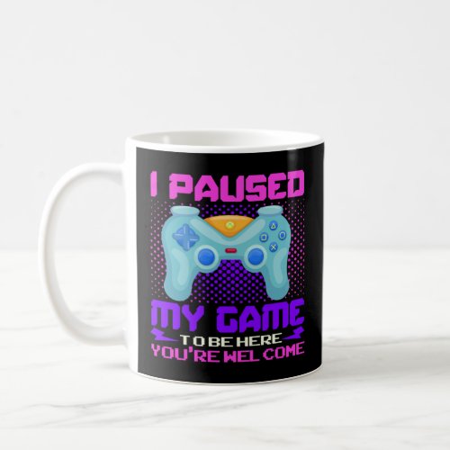 I Paused My Game To Be Here You re Welcome Retro G Coffee Mug