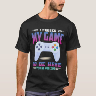 I Paused My Game To Be Here You re Welcome Retro G T-Shirt