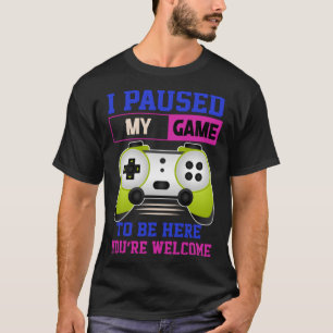 I Paused My Game To Be Here You re Welcome Retro G T-Shirt