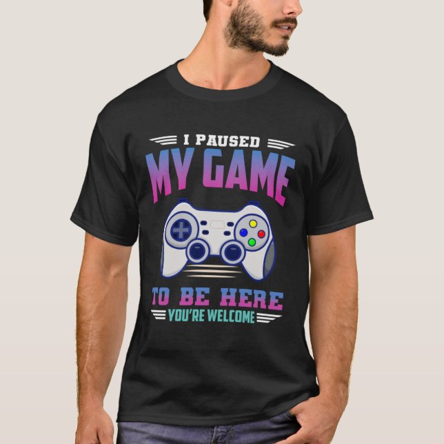 I Paused My Game To Be Here You re Welcome Retro G T-Shirt (Front)