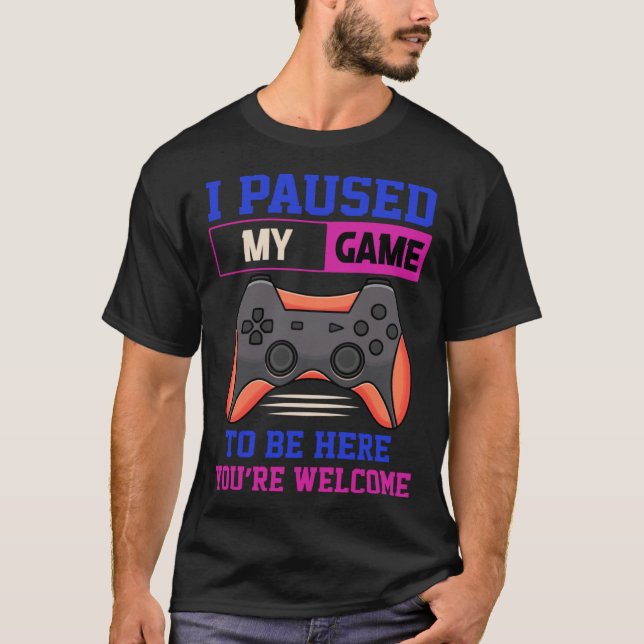 I Paused My Game To Be Here You re Welcome Retro G T-Shirt (Front)