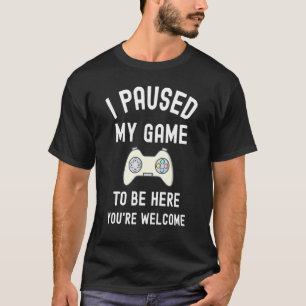 I Paused My Game To Be Here you'r welcome Funny Vi T-Shirt