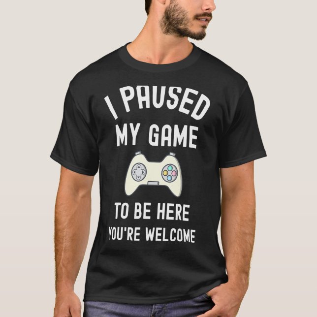 I Paused My Game To Be Here you'r welcome Funny Vi T-Shirt (Front)