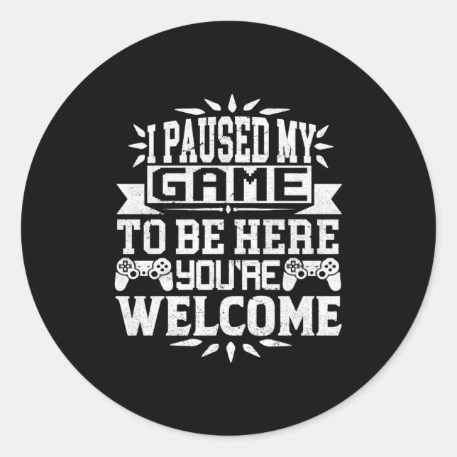 I Paused My Game To Be Here Youre Welcome  Classic Round Sticker (Front)