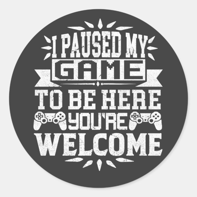 I Paused My Game To Be Here You're Welcome Classic Round Sticker (Front)