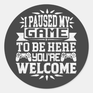I Paused My Game To Be Here You're Welcome Classic Round Sticker