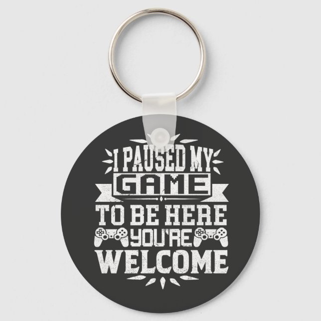I Paused My Game To Be Here You're Welcome Keychain (Front)