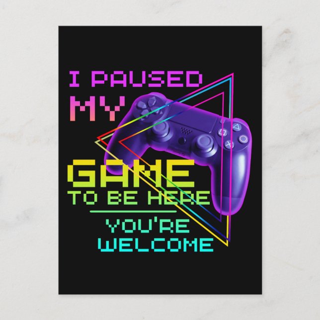 I PAUSED MY GAME TO BE HERE YOU'RE WELCOME  POSTCARD (Front)