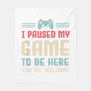 I Paused My Game To Be Here You're Welcome Retro G Fleece Blanket