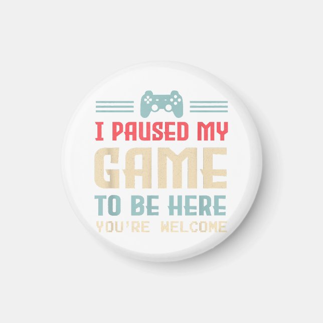 I Paused My Game To Be Here You're Welcome Retro G Magnet (Front)