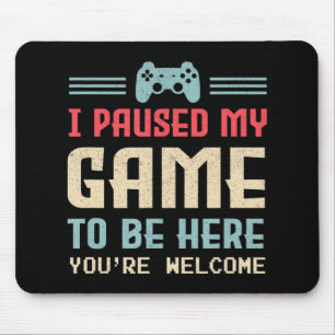 I Paused My Game To Be Here You're Welcome Retro G Mouse Pad
