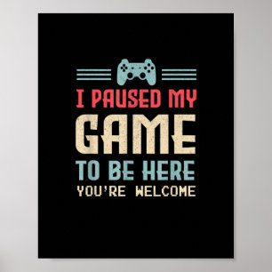 I Paused My Game To Be Here You're Welcome Retro G Poster
