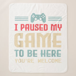 I Paused My Game To Be Here You're Welcome Retro G Sherpa Blanket