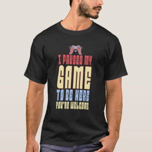 I Paused My Game To Be Here You're Welcome Retro G T-Shirt