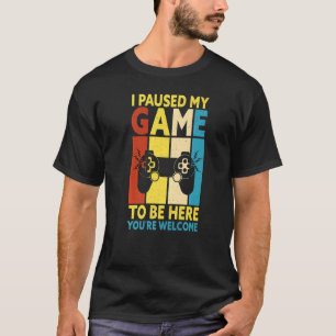 I Paused My Game To Be Here You're Welcome Retro G T-Shirt