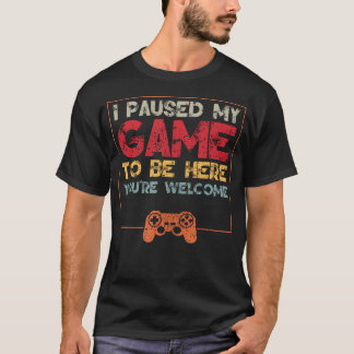 I Paused My Game To Be Here You'Re Welcome Retro G T-Shirt