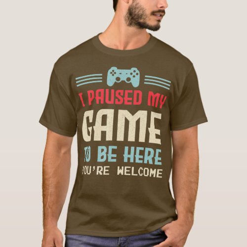 I Paused My Game To Be Here Youre Welcome Retro  G T_Shirt