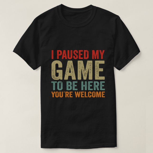 I Paused My Game To Be Here You're Welcome Retro G T-Shirt (Design Front)