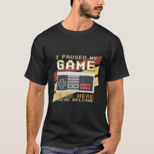 I Paused My Game To Be Here You're Welcome Retro G T-Shirt