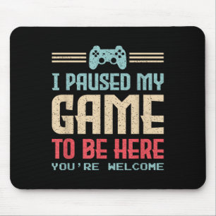 I Paused My Game To Be Here Youre Welcome Retro Ga Mouse Pad