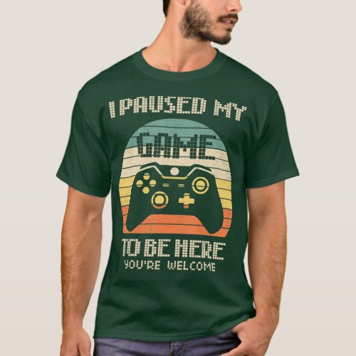 I Paused My Game To Be Here Youre Welcome Retro Ga T_Shirt