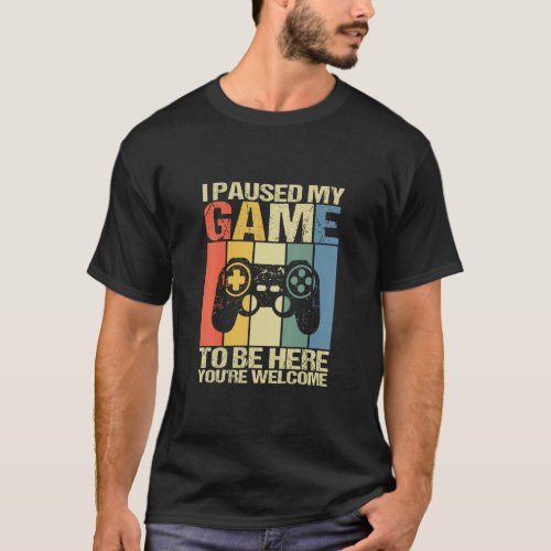 I Paused My Game To Be Here Youre Welcome  Retro  T_Shirt