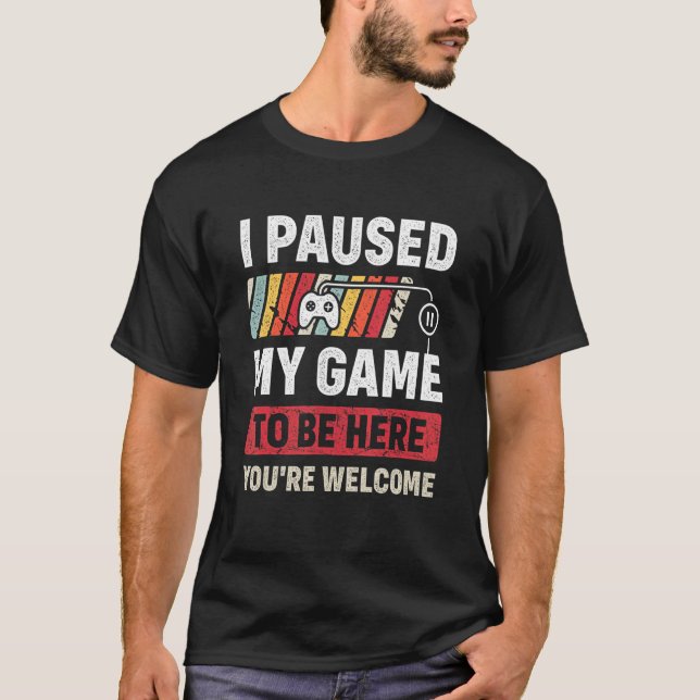 I Paused My Game To Be Here You're Welcome  Retro  T-Shirt (Front)