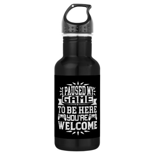 I Paused My Game To Be Here Youre Welcome Stainless Steel Water Bottle