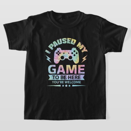 I Paused my Game to be Here Youre Welcome  T_Shirt
